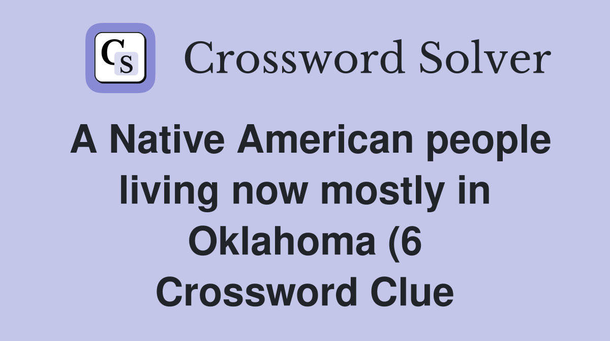 A Native American people living now mostly in Oklahoma (6) Crossword A Native American people living now mostly in Oklahoma (6) Crossword